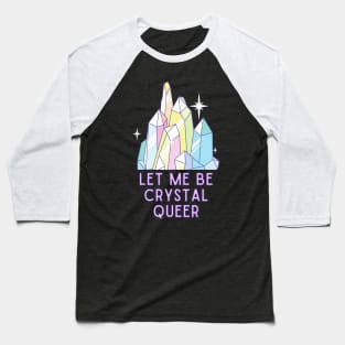 Let me be crystal queer Baseball T-Shirt